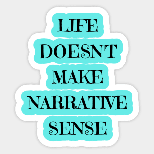 life doesn't make narrative sense Sticker